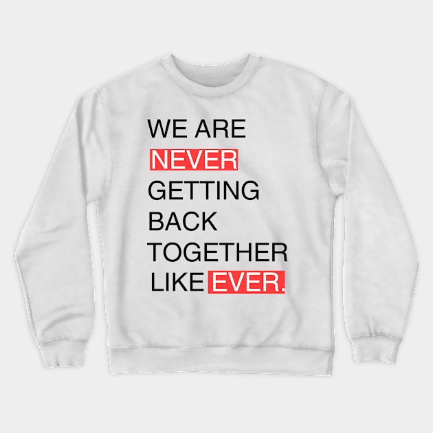 We Are Never Getting Back Together Like Ever Crewneck Sweatshirt by Adel dza